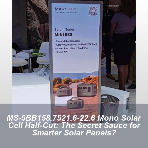 MS-5BB158.7521.6-22.6 Mono Solar Cell Half-Cut: The Secret Sauce for Smarter Solar Panels?